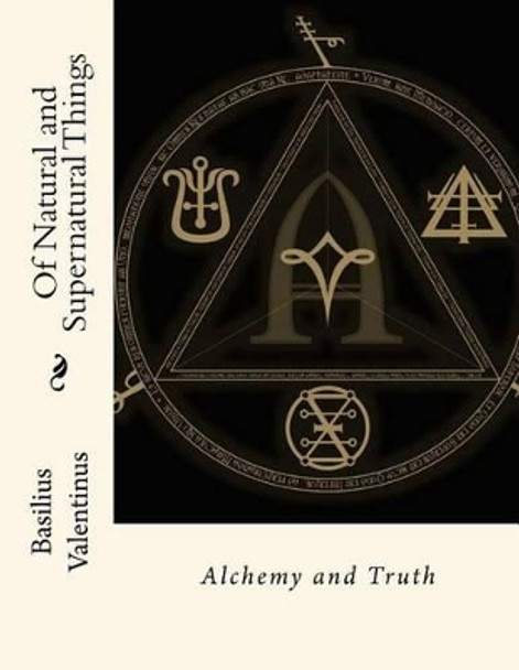 Of Natural and Supernatural Things: Alchemy and Truth by John Gahan F I E 9781511525756