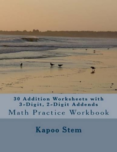30 Addition Worksheets with 3-Digit, 2-Digit Addends: Math Practice Workbook by Kapoo Stem 9781511535809