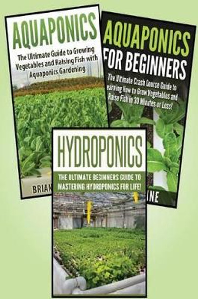 Gardening for Beginners: 3 in 1 Crash Course: Book 1: Aquaponics + Book 2: Hydroponics + Book 3: Aquaponics for Beginners by Sarah Parson 9781511541831