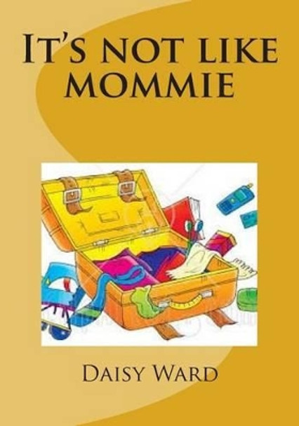 It's not like mommie by Daisy Mae Ward 9781515300946
