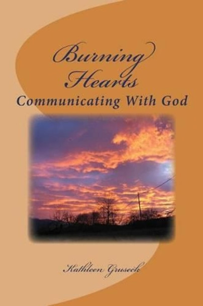 Burning Hearts: Communicating With God by Kathleen Gruseck 9781511664233