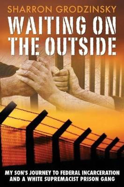 Waiting on the Outside: My Son's Journey to Federal Incarceration and a White Supremacist Prison Gang by Christina M Frey 9781511682145