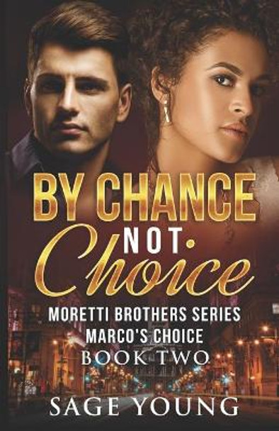 By Chance Not Choice: Marco's Choice - Moretti Brothers Series Book Two by Sage Young 9781511709880