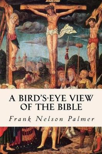 A Bird's-Eye View of the Bible by Frank Nelson Palmer 9781511710183