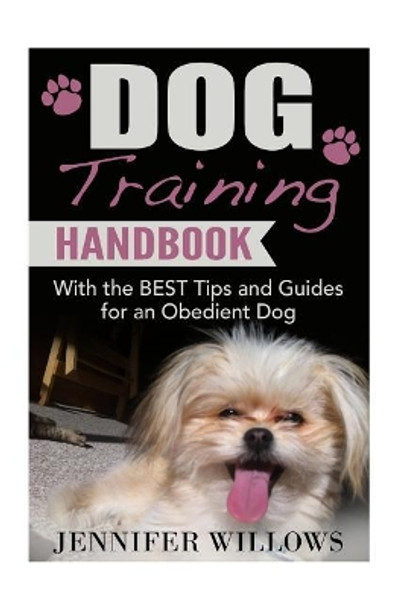 Dog Training: A Dog training Handbook with the BEST Tips and Guides for an Obedient Dog by Jennifer Willows 9781511749060