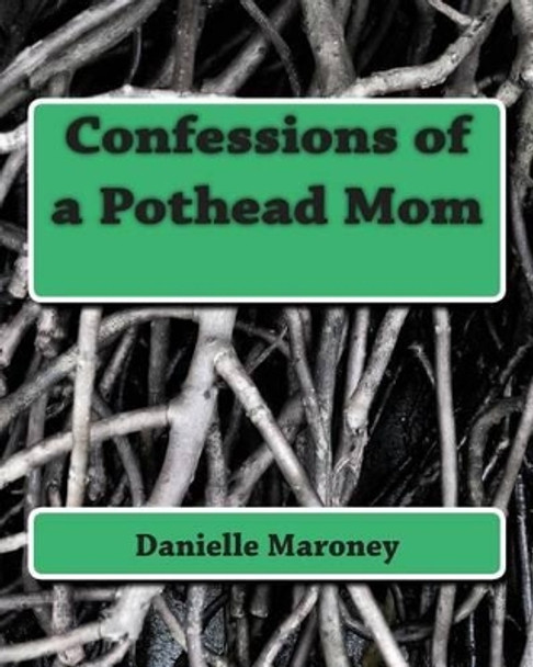 Confessions of a Pothead Mom by Danielle 9781511770187