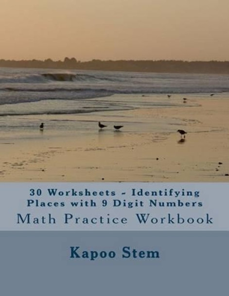 30 Worksheets - Identifying Places with 9 Digit Numbers: Math Practice Workbook by Kapoo Stem 9781511785594