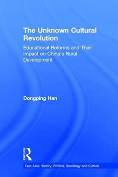 The Unknown Cultural Revolution: Educational Reforms and Their Impact on China's Rural Development, 1966-1976 by Dongping Han