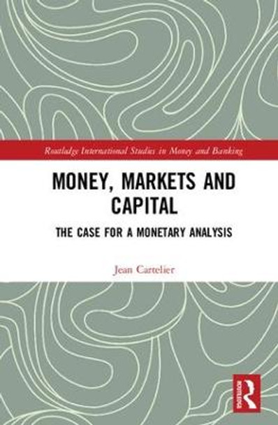 Money, Markets and Capital: The Case for a Monetary Analysis by Jean Cartelier