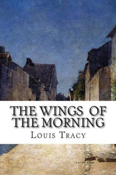 The Wings of the Morning by Louis Tracy 9781511897020