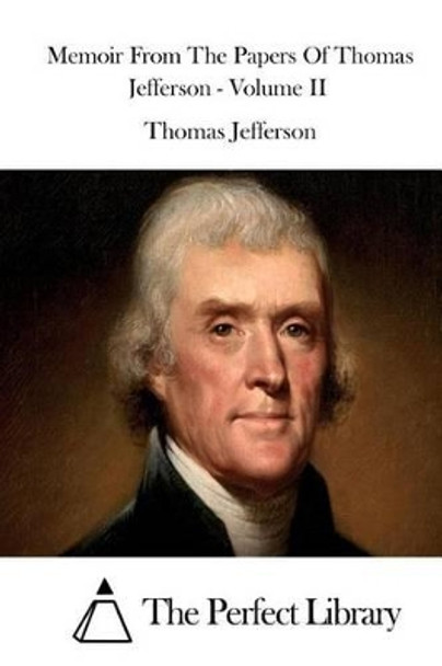 Memoir from the Papers of Thomas Jefferson - Volume II by Thomas Jefferson 9781511908313