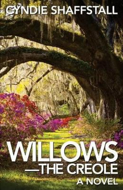 Willows: The Creole by Cyndie Shaffstall 9781511957830