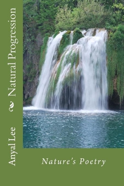 Natural Progression: Nature's Poetry by Anyal Lee 9781512023336