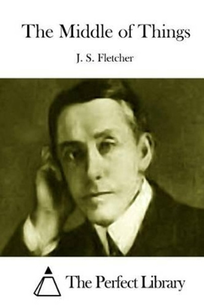 The Middle of Things by Joseph Smith Fletcher 9781512023572