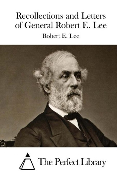 Recollections and Letters of General Robert E. Lee by The Perfect Library 9781512027068