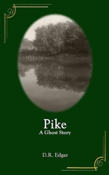 Pike: A Ghost Story by D R Edgar 9781512033168