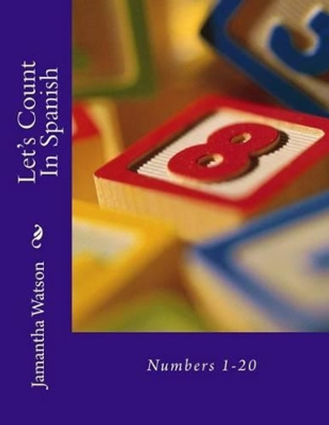 Let's Count In Spanish: Numbers 1-20 by Jamantha Watson 9781512071467