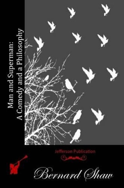 Man and Superman: A Comedy and a Philosophy by Bernard Shaw 9781512100259