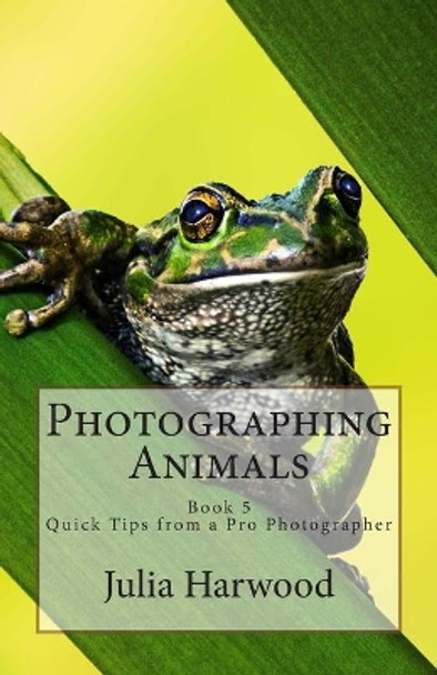 Photographing Animals: Book 5 by Julia Kay Harwood 9781512119961