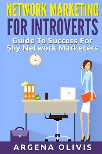 Network Marketing For Introverts: Guide To Success For The Shy Network Marketer by Argena Olivis 9781512142020