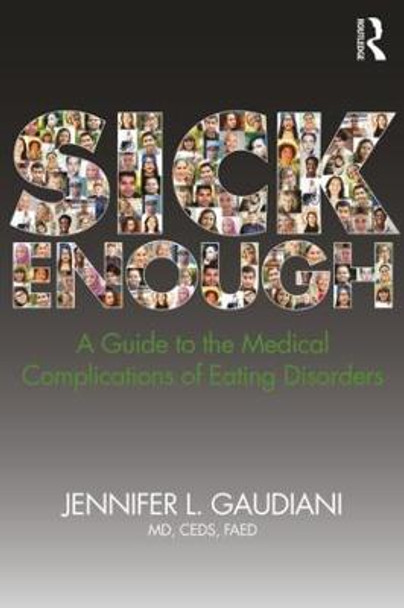 Sick Enough: A Guide to the Medical Complications of Eating Disorders by Jennifer L. Gaudiani