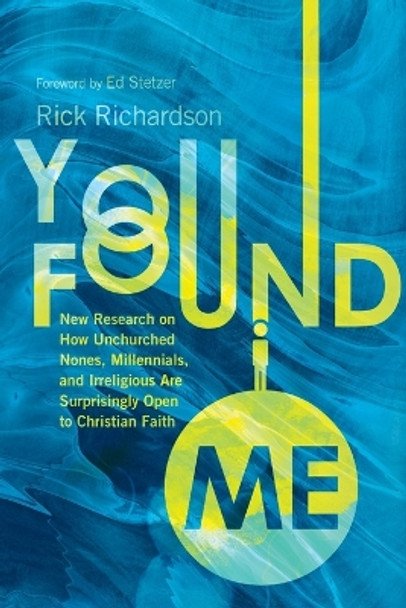 You Found Me: New Research on How Unchurched Nones, Millennials, and Irreligious Are Surprisingly Open to Christian Faith by Rick Richardson 9781514009529