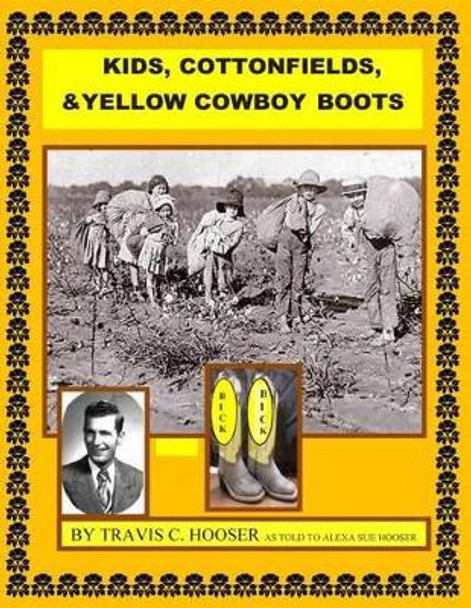 Kids, Cottonfields and Yellow Cowboy Boots: KIds, Cottonfields and Yellow Cowboy Boots by Travis C Hooser 9781512338607