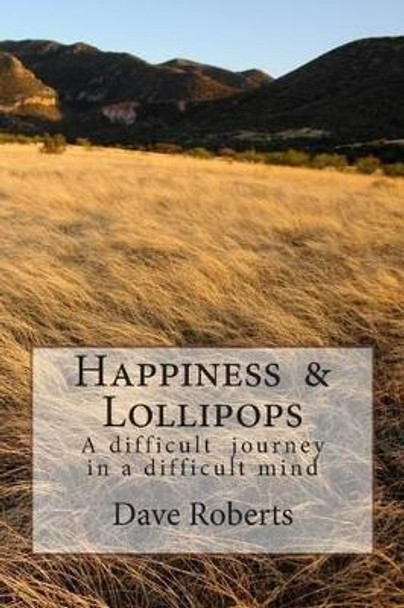 Happiness & Lollipops: A difficult journey in a difficult mind by Dave Roberts 9781512376746