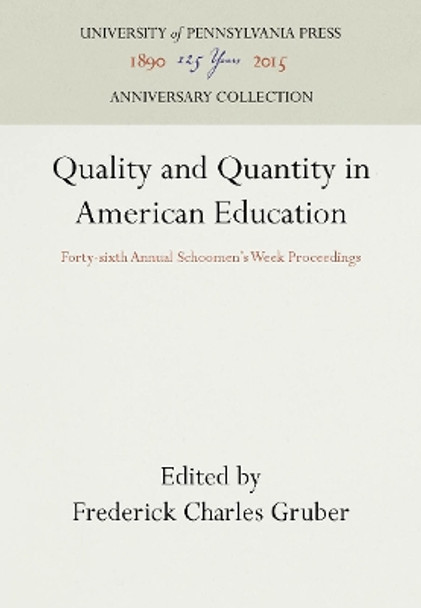 Quality and Quantity in American Education: Forty-Sixth Annual Schoomen's Week Proceedings by Frederick Charles Gruber 9781512802146