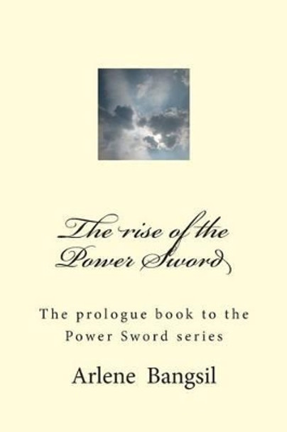 The rise of the Power Sword: The Prologue to the Power Sword by A T Bangsil 9781514189429