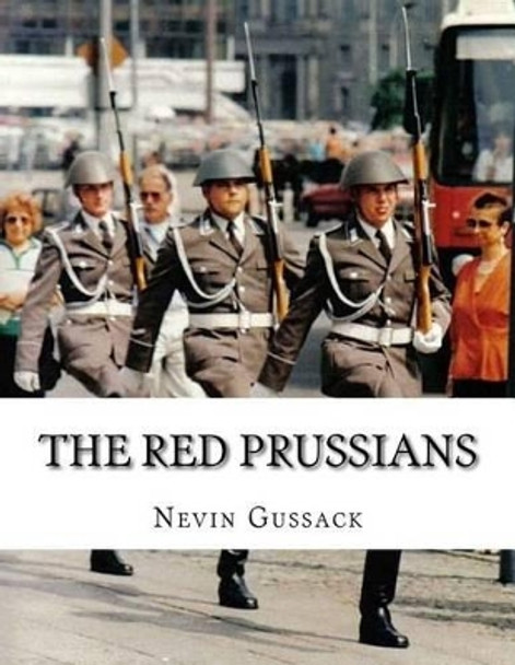 The Red Prussians: East German and Soviet Plans for Conquest of West Germany During the Cold War by Nevin Gussack 9781514245255
