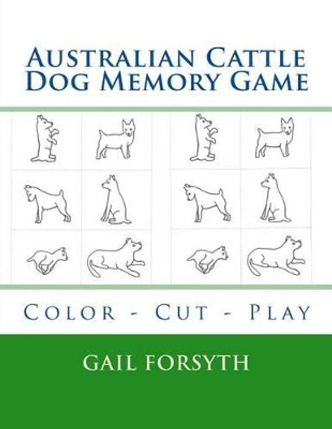 Australian Cattle Dog Memory Game: Color - Cut - Play by Gail Forsyth 9781514293461