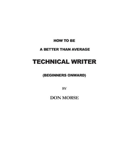 How to Be a Better Than Average Technical Writer by Don R Morse 9781477412411