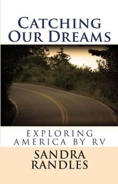 Catching Our Dreams: Exploring America By RV by Sandra Randles 9781481054782