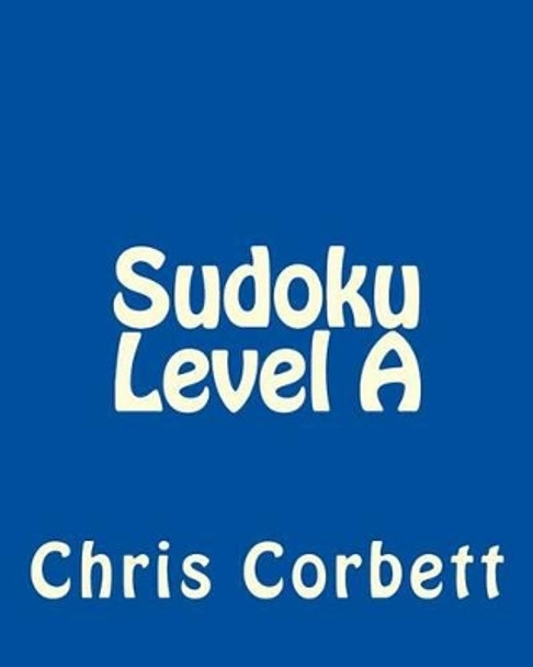 Sudoku Level A: Easy Sudoku Puzzles For Beginners or For Timed Challenges by Chris Corbett 9781477478974