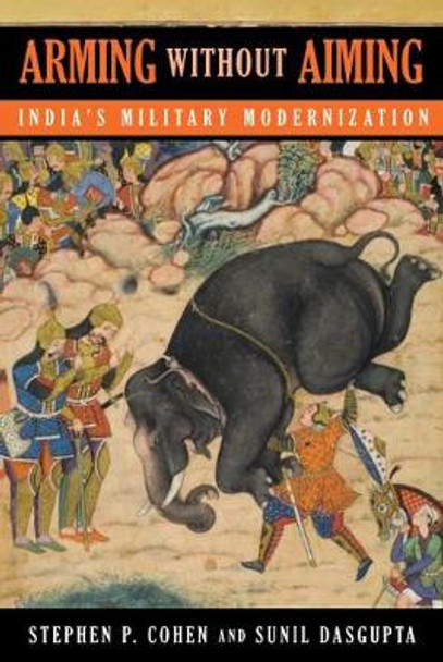 Arming without Aiming: India's Military Modernization by Stephen P. Cohen