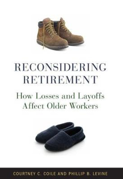 Reconsidering Retirement: How Losses and Layoffs Affect Older Workers by Courtney C. Coile