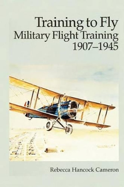 Training to Fly - Military Flight Training 1907-1945 by Air Force History and Museums Program 9781477547762