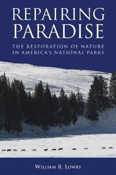 Repairing Paradise: The Restoration of Nature in America's National Parks by William R. Lowry
