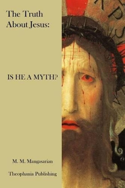 The Truth About Jesus: Is He a Myth? by M M Mangasarian 9781478337157
