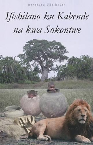 Ifishilano ku Kabende na kwa Sokontwe by Bernhard Udelhoven 9781515313946