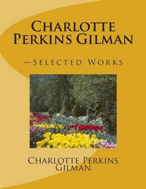 Charlotte Perkins Gilman: -Selected Works by Charlotte Perkins Gilman 9781478340942