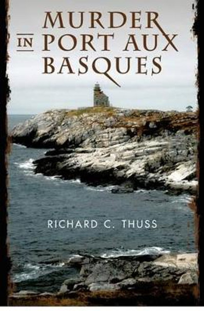 Murder in Port Aux Basques by Richard C Thuss 9781478350149