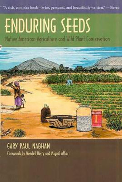 Enduring Seeds: Native American Agriculture and Wild Plant Conservation by Gary Paul Nabhan