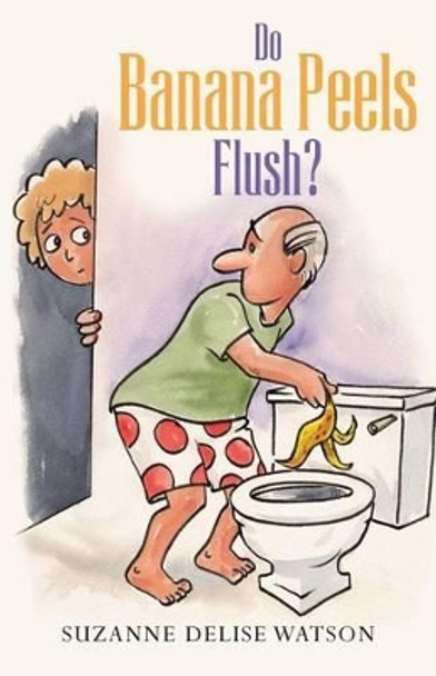 Do Banana Peels Flush? by Suzanne D Watson 9781479188697