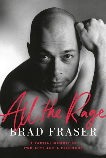 All The Rage: A Partial Memoir in Two Acts and a Prologue by Brad Fraser 9780385696395