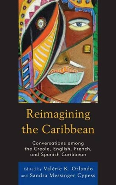 Reimagining the Caribbean: Conversations among the Creole, English, French, and Spanish Caribbean by Valerie Orlando 9780739194218