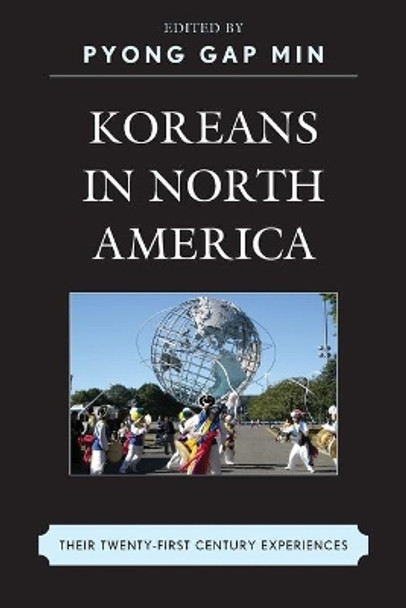 Koreans in North America: Their Experiences in the Twenty-First Century by Pyong Gap Min 9780739187128