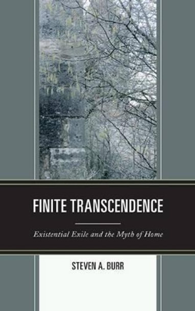 Finite Transcendence: Existential Exile and the Myth of Home by Steven A. Burr 9780739187951