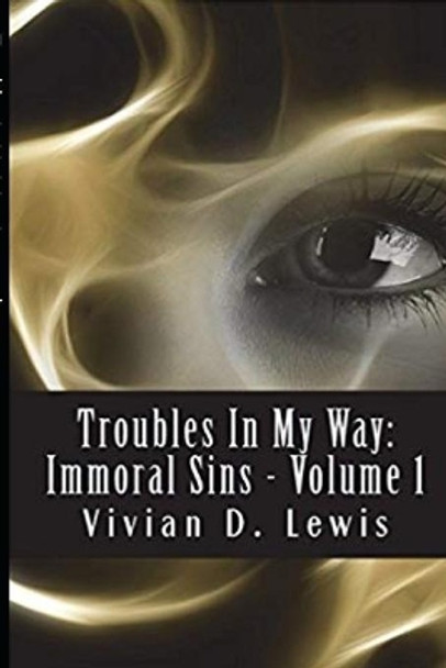 Troubles in My Way: Immoral Sins: Troubles in My Way: Immoral Sins by Vivian D Lewis 9781515323891